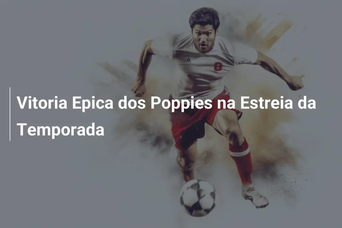 Vitoria Epica dos Poppies na Estreia da Temporada