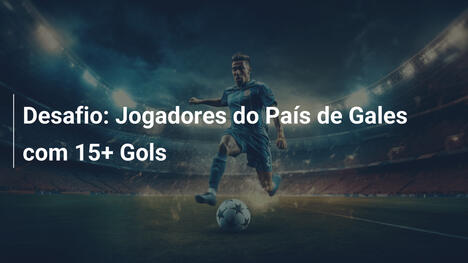 Desafio: Jogadores do País de Gales com 15+ Gols