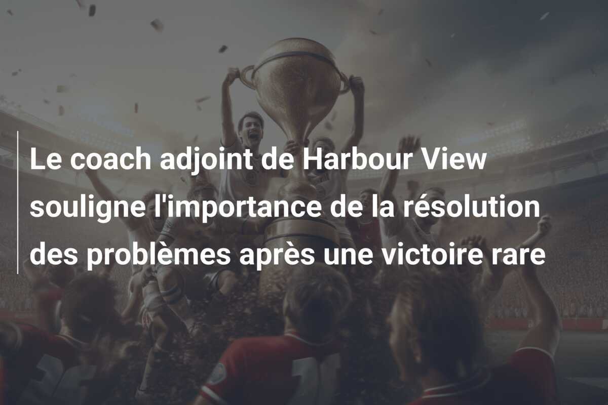 Le coach adjoint de Harbour View souligne l'importance de la résolution des problèmes après une victoire rare