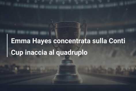Emma Hayes concentrata sulla Conti Cup inaccia al quadruplo