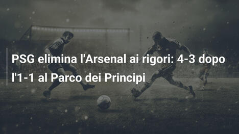 PSG elimina l'Arsenal ai rigori: 4-3 dopo l'1-1 al Parco dei Principi