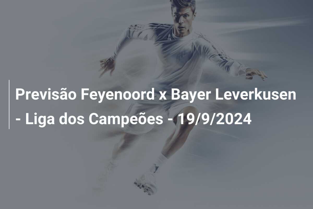 Previsão Feyenoord x Bayer Leverkusen - Liga dos Campeões - 19/9/2024