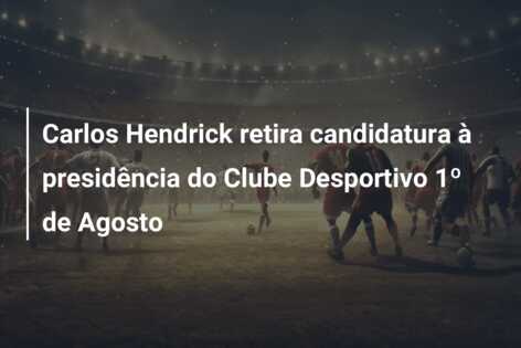 Carlos Hendrick retira candidatura à presidência do Clube Desportivo 1º de Agosto