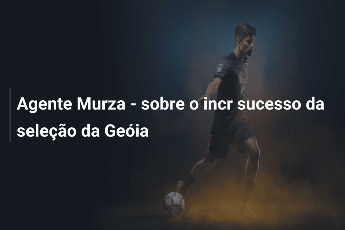Agente Murza – sobre o incr sucesso da seleção da Geóia