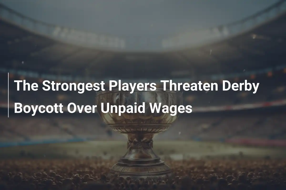 The Strongest Players Threaten Derby Boycott Over Unpaid Wages