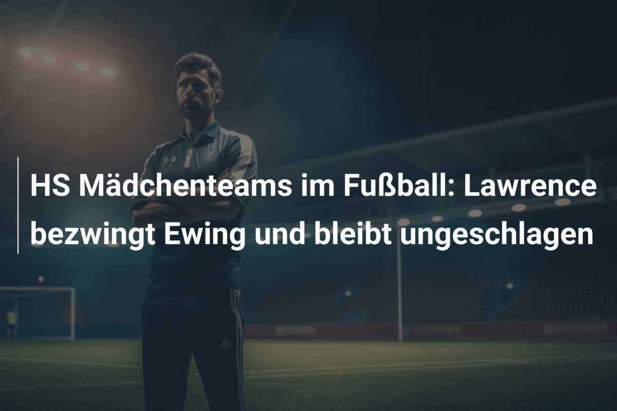 HS Mädchenteams im Fußball: Lawrence bezwingt Ewing und bleibt ungeschlagen