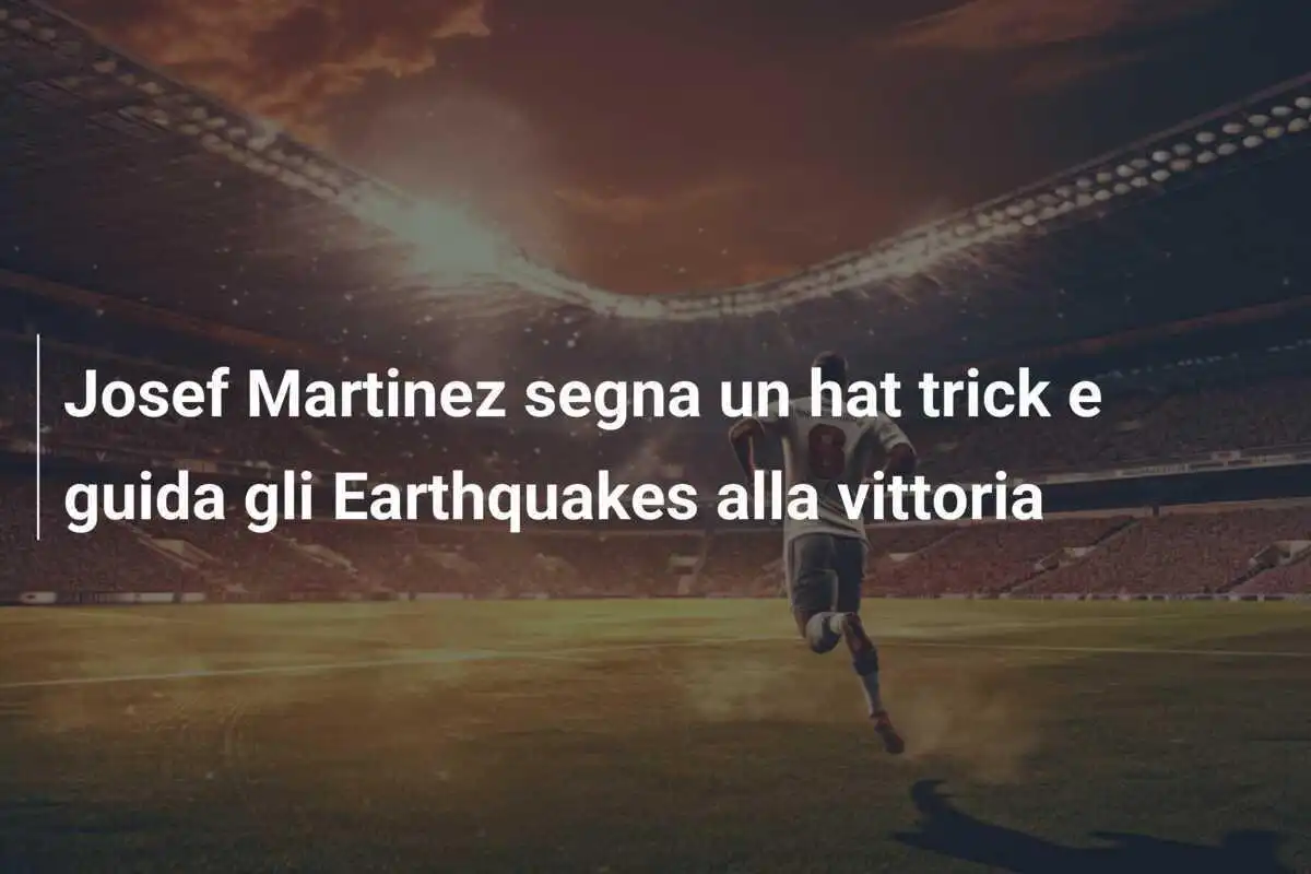 Josef Martinez segna un hat trick e guida gli Earthquakes alla vittoria