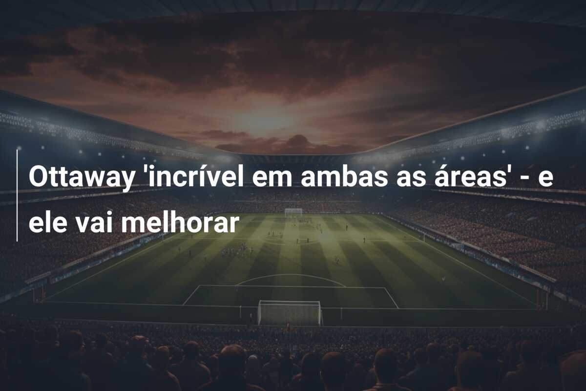 Ottaway 'incrível em ambas as áreas' - e ele vai melhorar