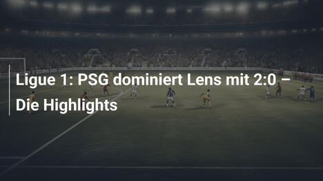 Ligue 1: PSG dominiert Lens mit 2:0 – Die Highlights