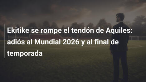 Ekitike se rompe el tendón de Aquiles: adiós al Mundial 2026 y al final de temporada