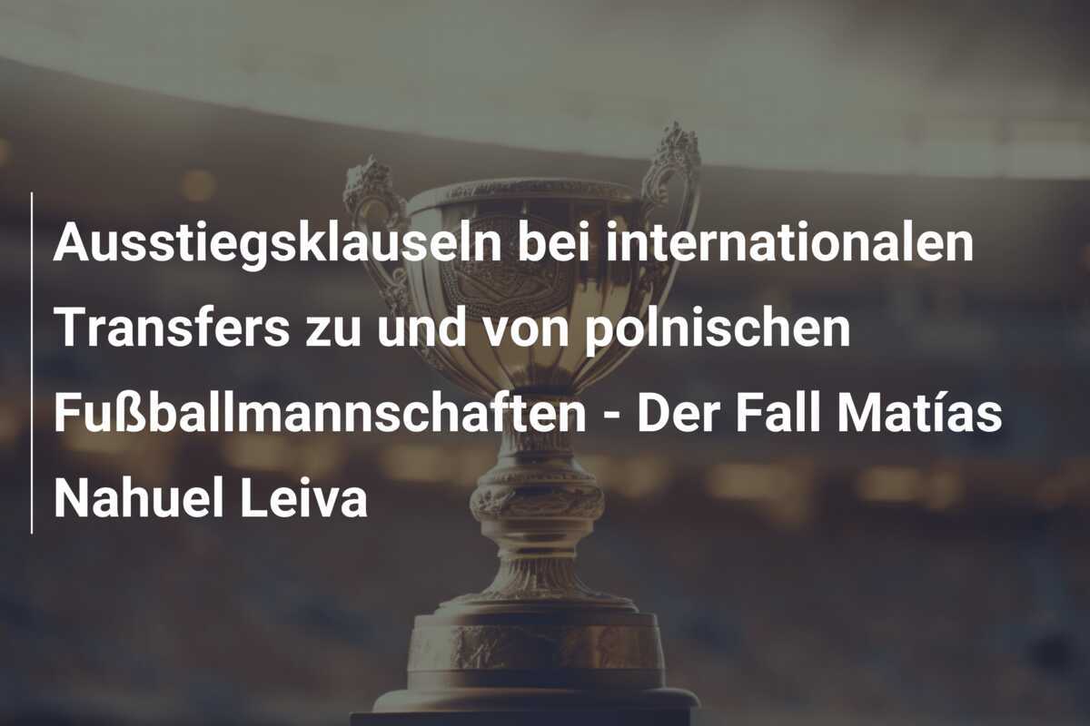 Ausstiegsklauseln bei internationalen Transfers zu und von polnischen Fußballmannschaften - Der Fall Matías Nahuel Leiva