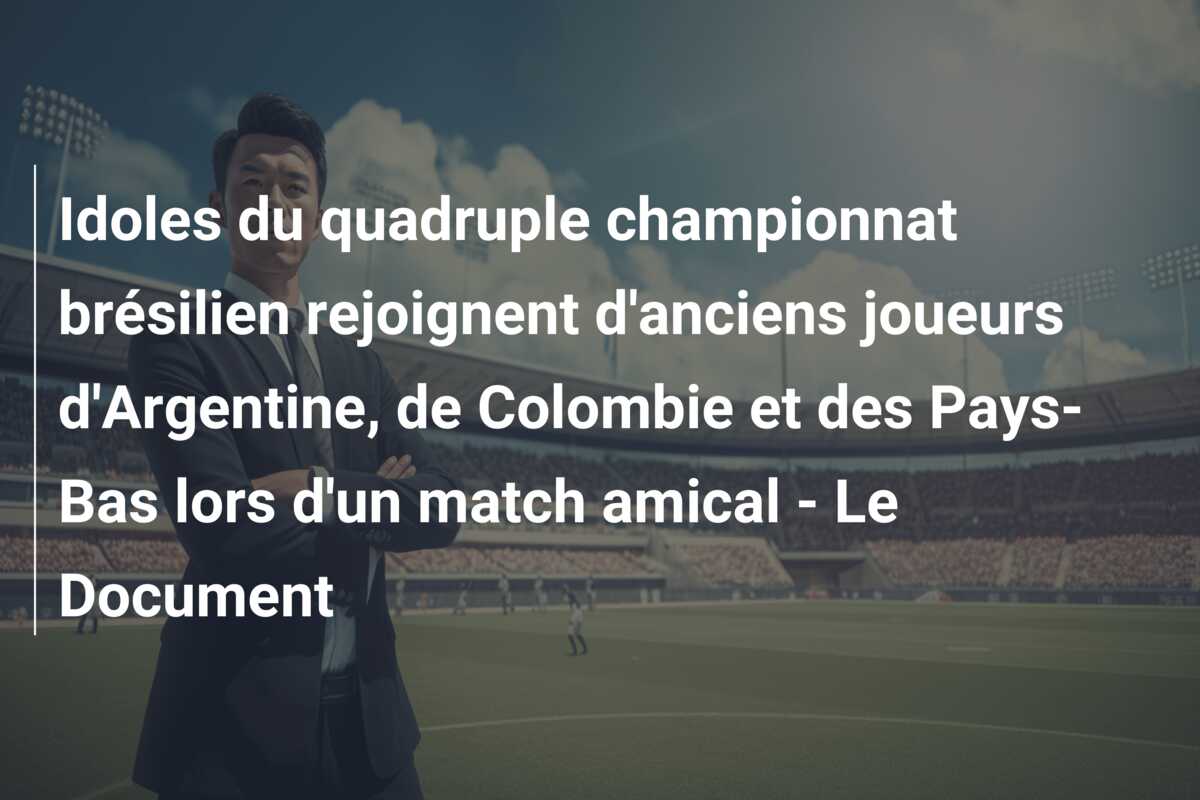 Idoles du quadruple championnat brésilien rejoignent d’anciens joueurs d’Argentine, de Colombie et des Pays-Bas lors d’un match amical – Le Document