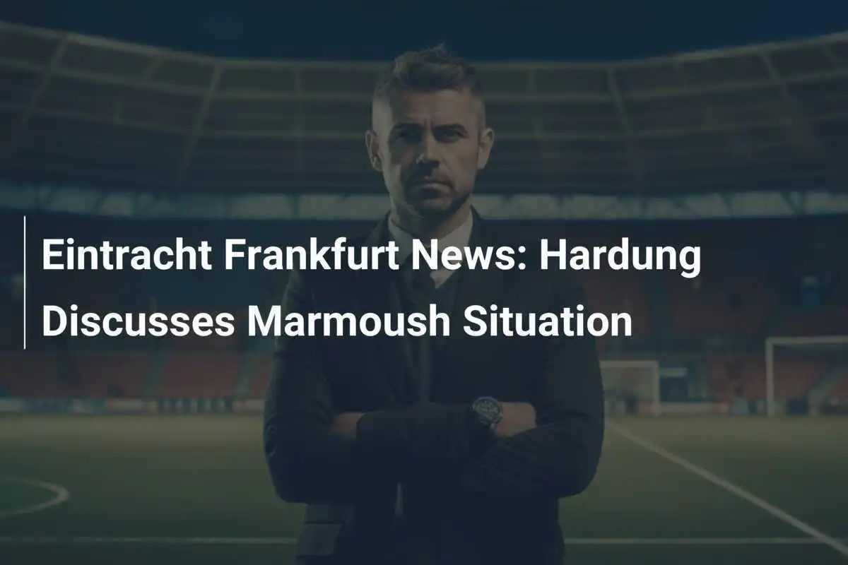Notícias do Eintracht Frankfurt: Hardung Discute Situação de Marmoush