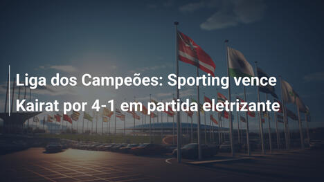 Liga dos Campeões: Sporting vence Kairat por 4-1 em partida eletrizante