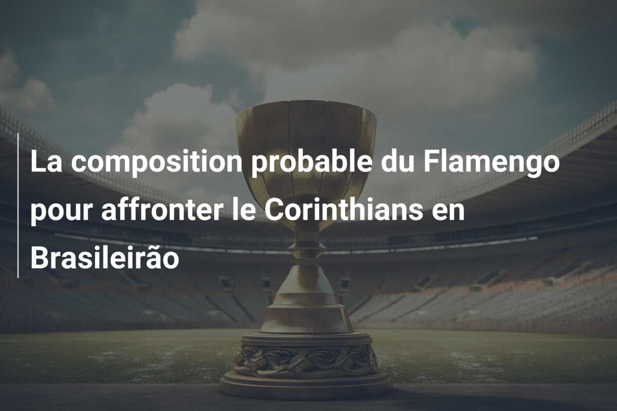 La composition probable du Flamengo pour affronter le Corinthians en Brasileirão