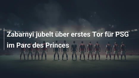 Zabarnyi jubelt über erstes Tor für PSG im Parc des Princes