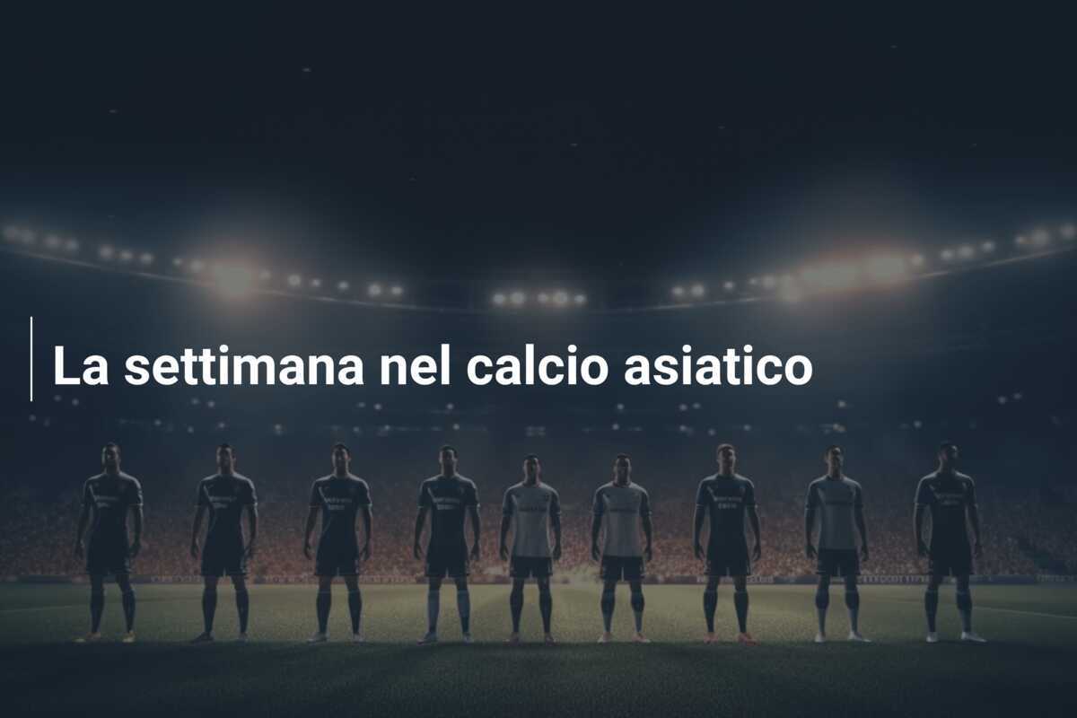 La settimana nel calcio asiatico
