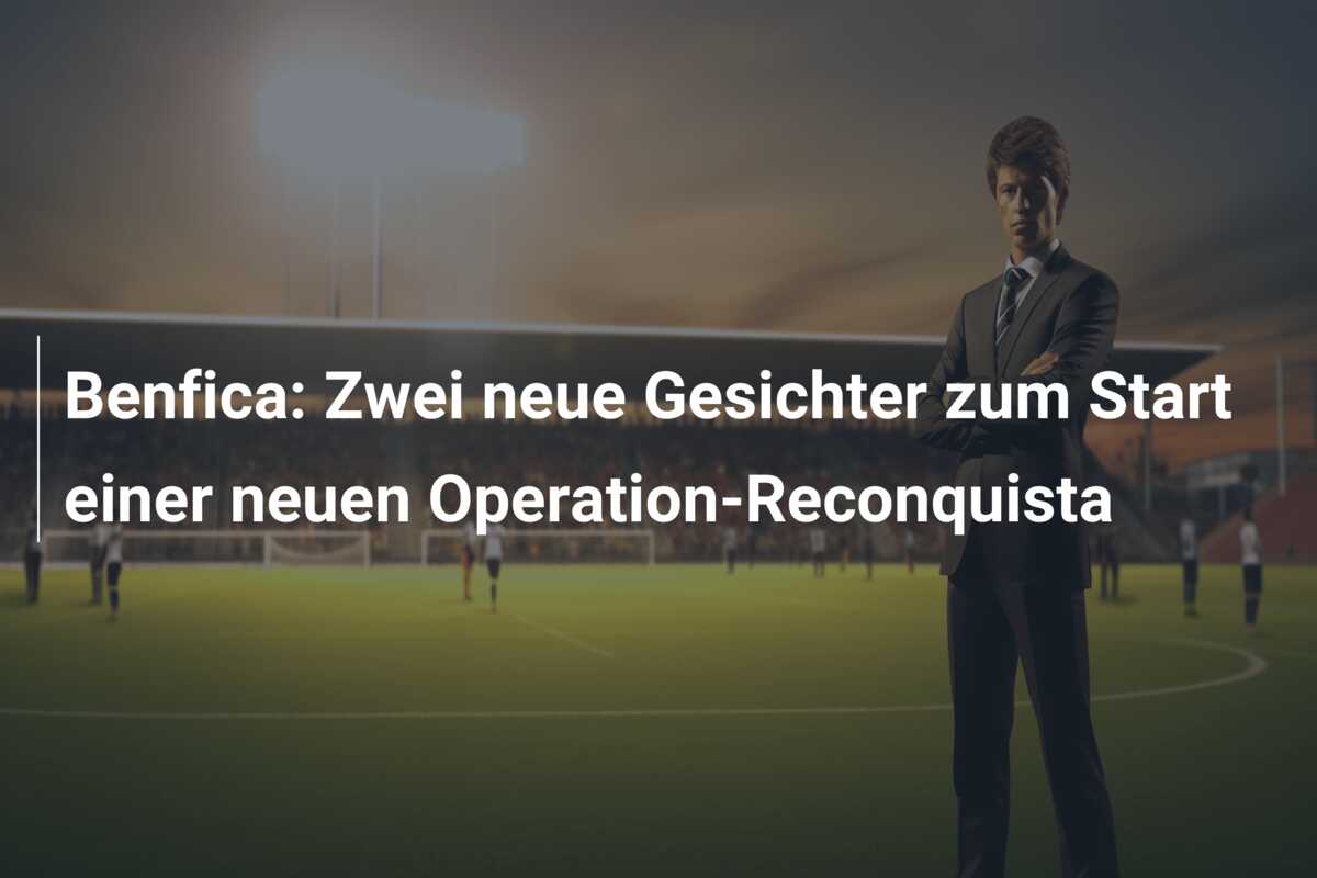 Benfica: Zwei neue Gesichter zum Start einer neuen Operation-Reconquista