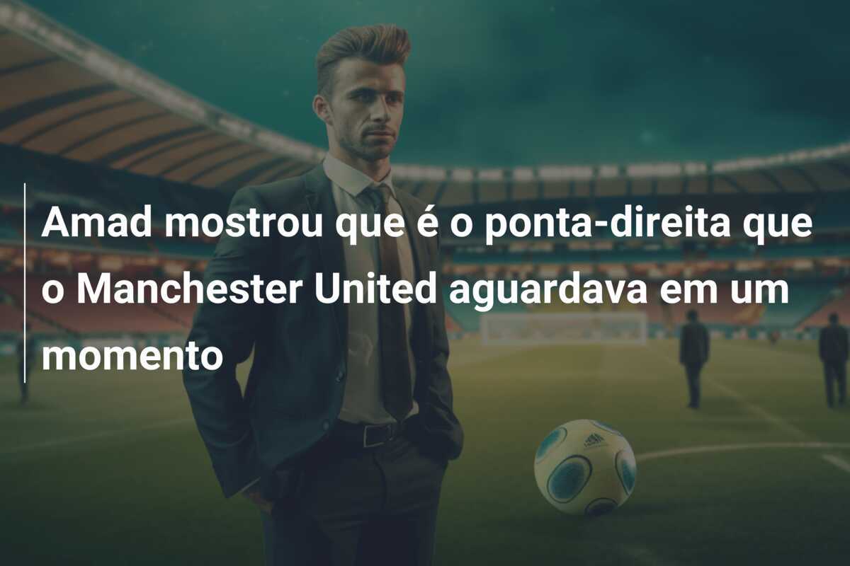 Amad mostrou que é o ponta-direita que o Manchester United aguardava em um momento