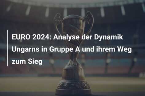 EURO 2024: Analyse der Dynamik Ungarns in Gruppe A und ihrem Weg zum Sieg
