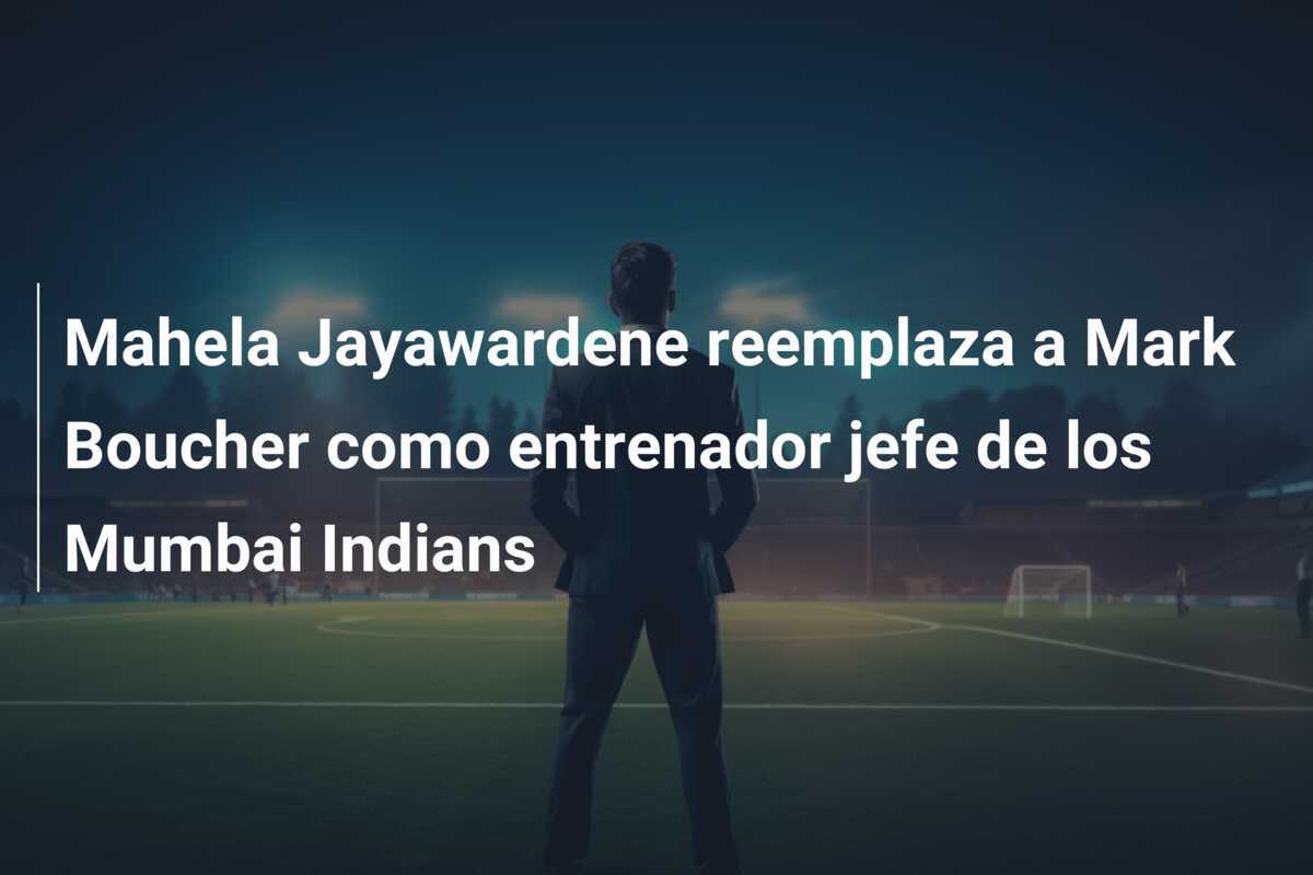 Mahela Jayawardene reemplaza a Mark Boucher como entrenador jefe de los Mumbai Indians