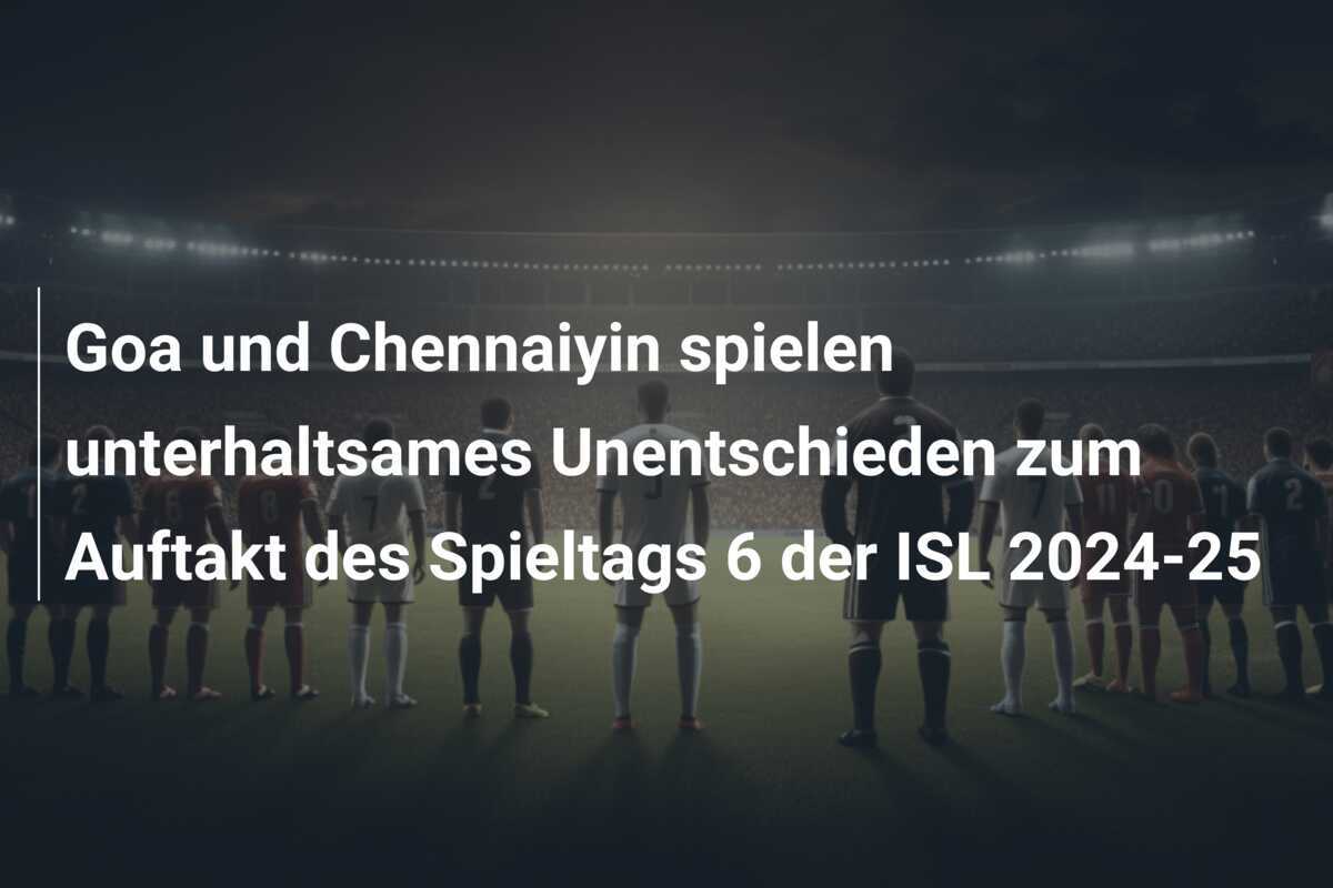 Goa und Chennaiyin spielen unterhaltsames Unentschieden zum Auftakt des Spieltags 6 der ISL 2024-25
