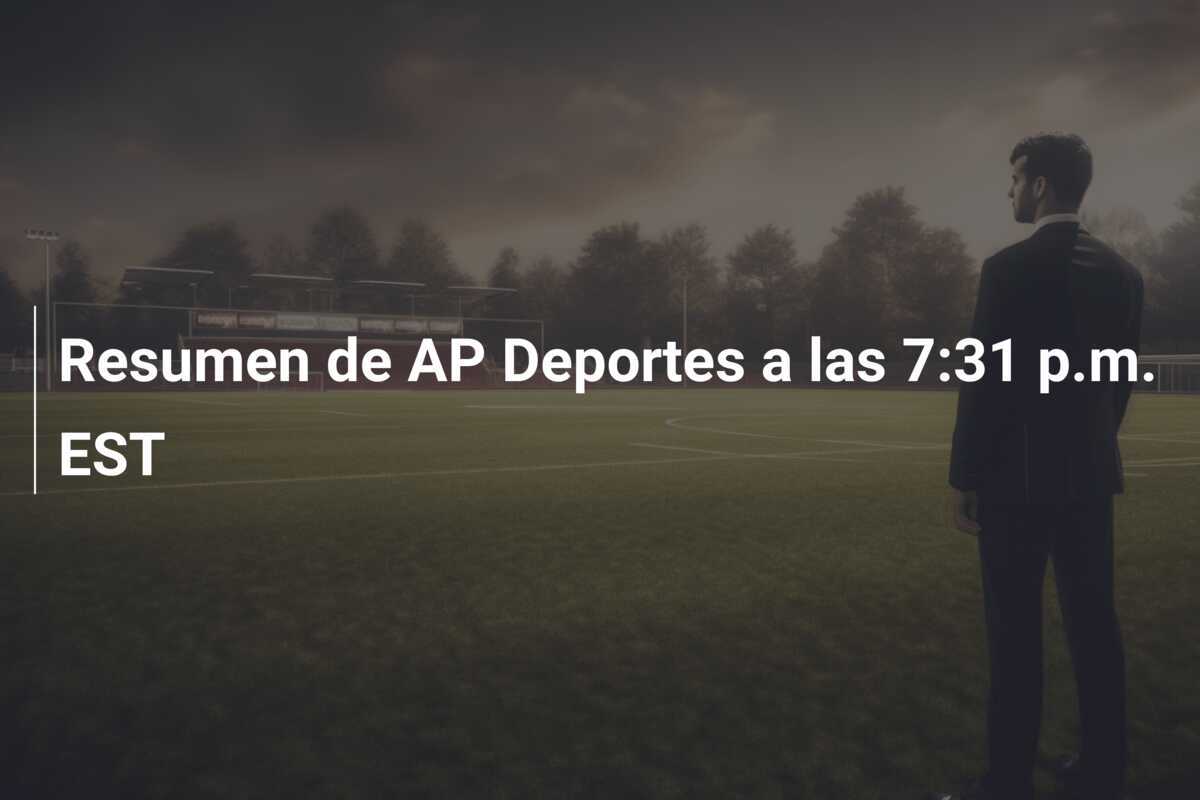 Resumen de AP Deportes a las 7:31 p.m. EST
