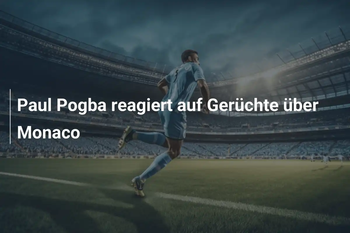 Paul Pogba reagiert auf Gerüchte über Monaco