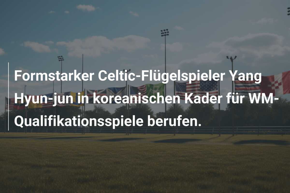 Formstarker Celtic-Flügelspieler Yang Hyun-jun in koreanischen Kader für WM-Qualifikationsspiele berufen.