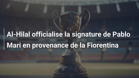 Al-Hilal officialise la signature de Pablo Mari en provenance de la Fiorentina