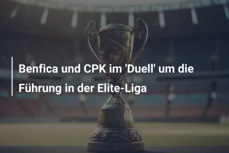 Benfica und CPK im ‘Duell’ um die Führung in der Elite-Liga