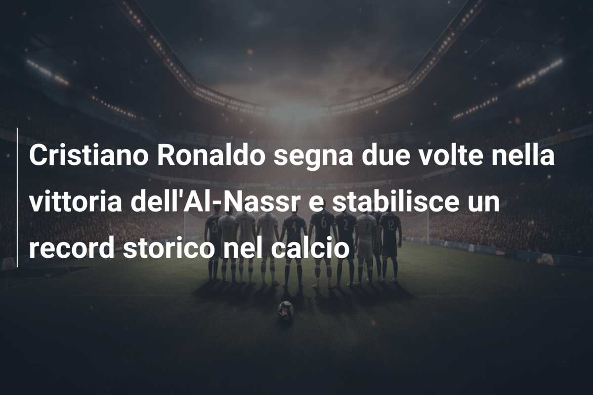 Cristiano Ronaldo segna due volte nella vittoria dell’Al-Nassr e stabilisce un record storico nel calcio