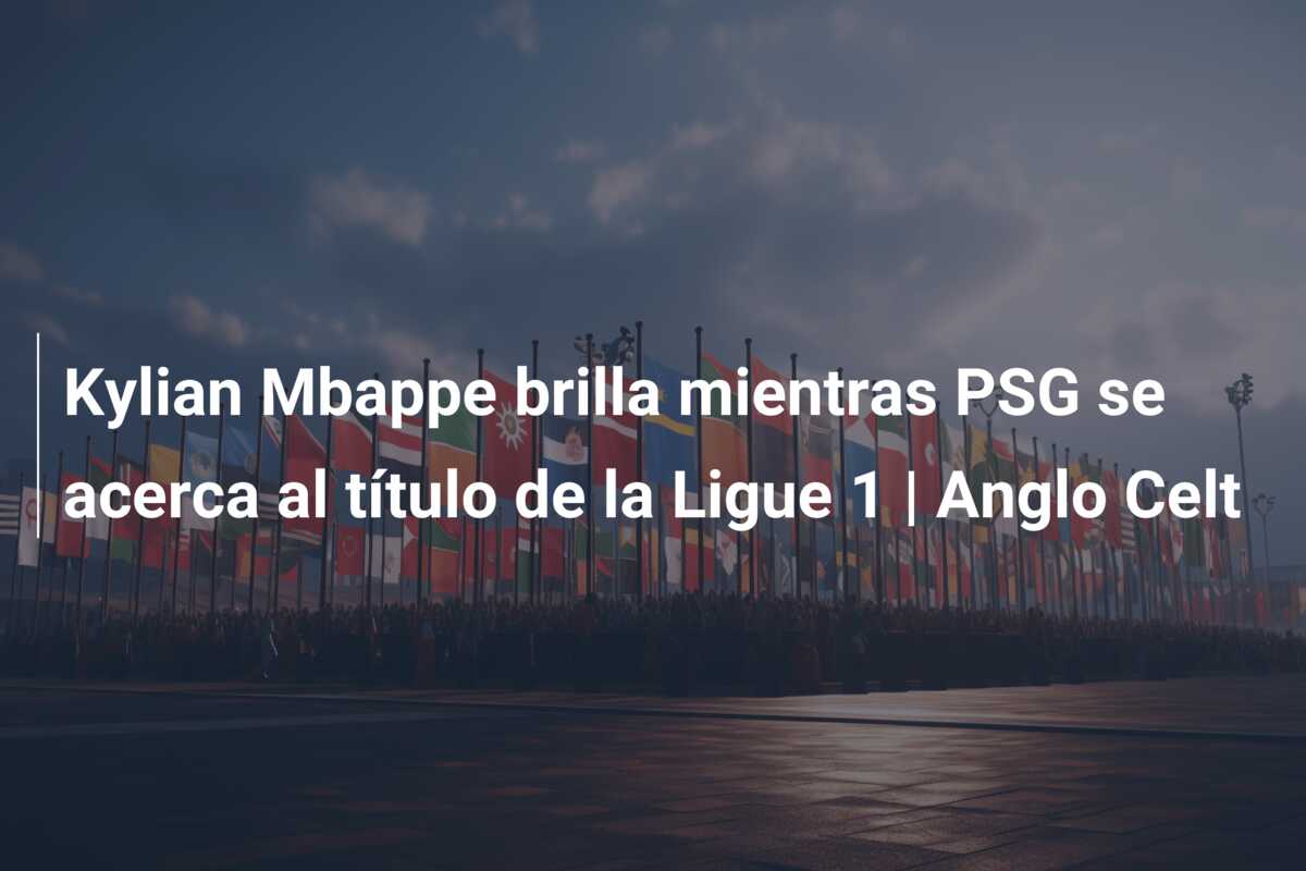 Kylian Mbappe brilla mientras PSG se acerca al título de la Ligue 1 | Anglo Celt