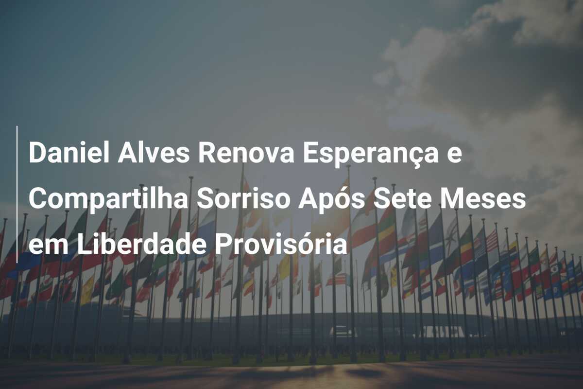 Daniel Alves Renova Esperança e Compartilha Sorriso Após Sete Meses em Liberdade Provisória