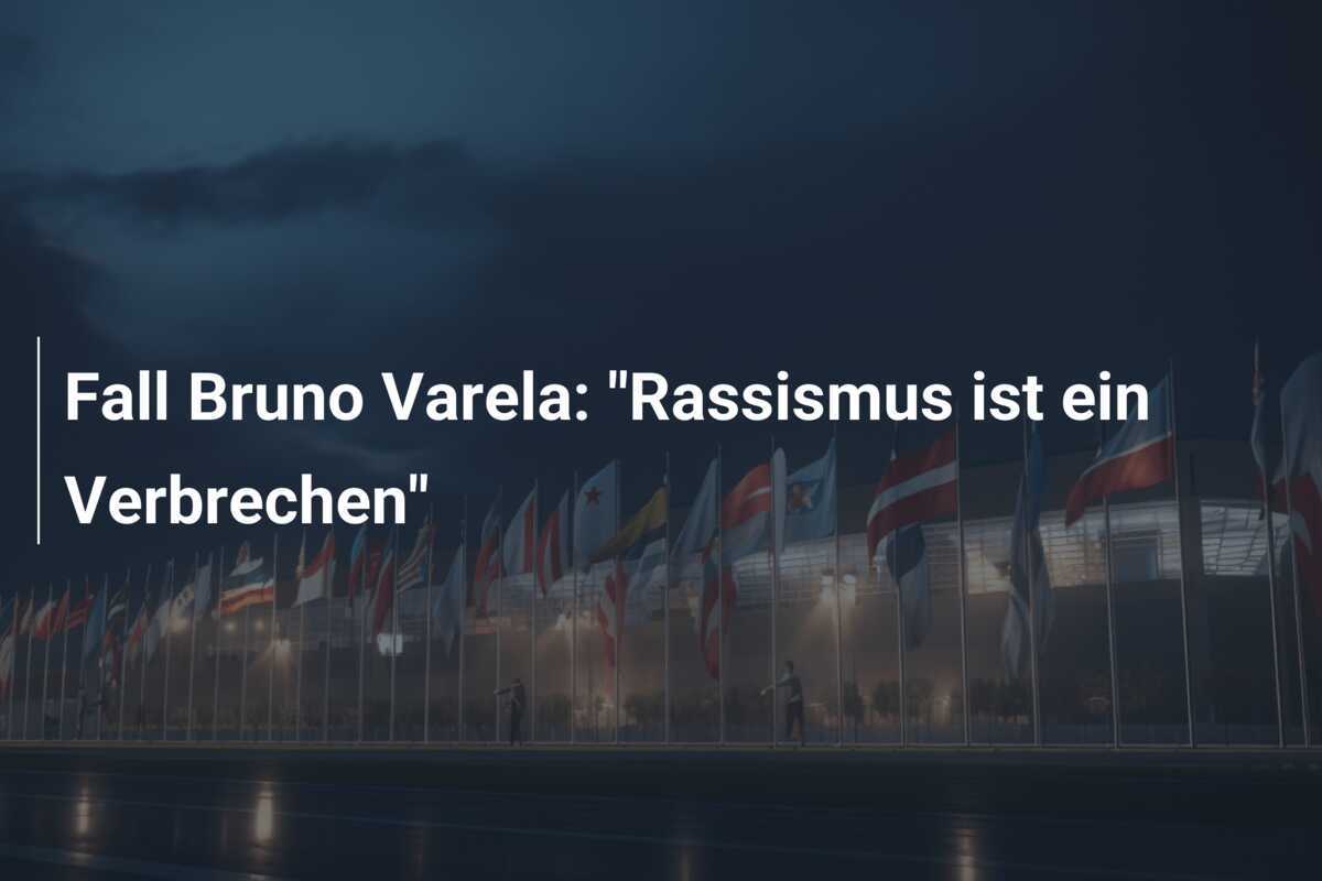 Fall Bruno Varela: "Rassismus ist ein Verbrechen"