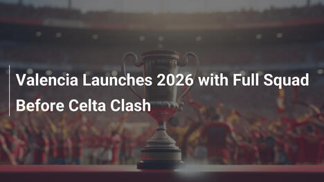 Valencia Inizia il 2026 con la Rosa al Completo Prima del Celta