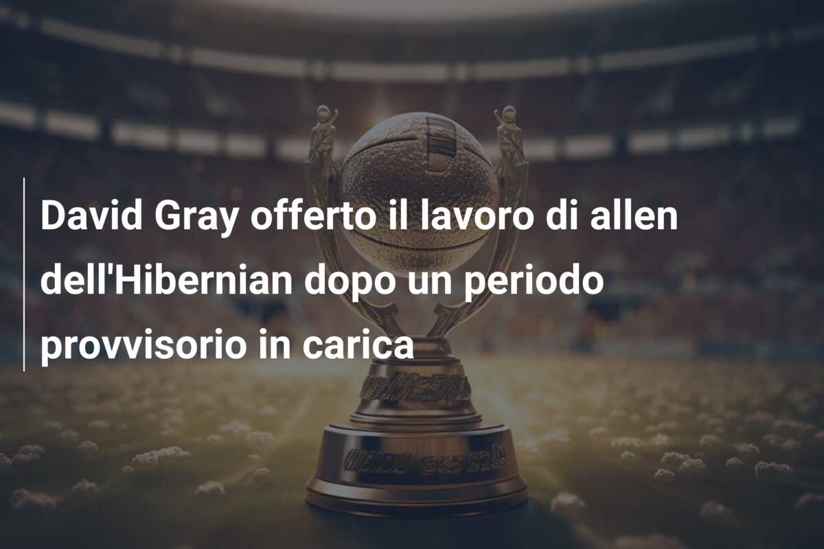 David Gray offerto il lavoro di allen dell’Hibernian dopo un periodo provvisorio in carica