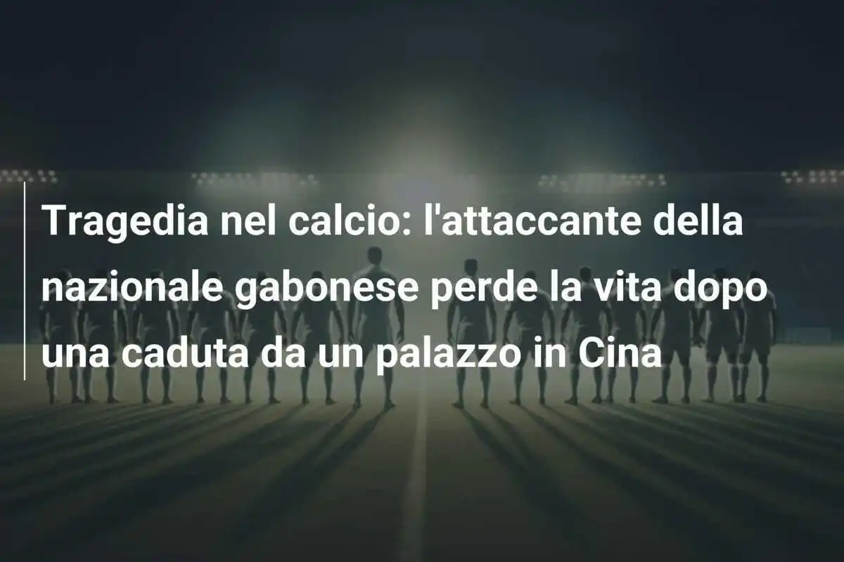 Tragedia nel calcio: l'attaccante della nazionale gabonese perde la vita dopo una caduta da un palazzo in Cina