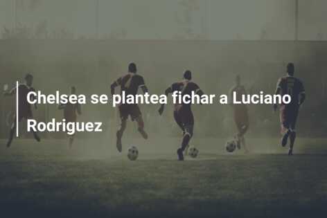 Chelsea se plantea fichar a Luciano Rodriguez