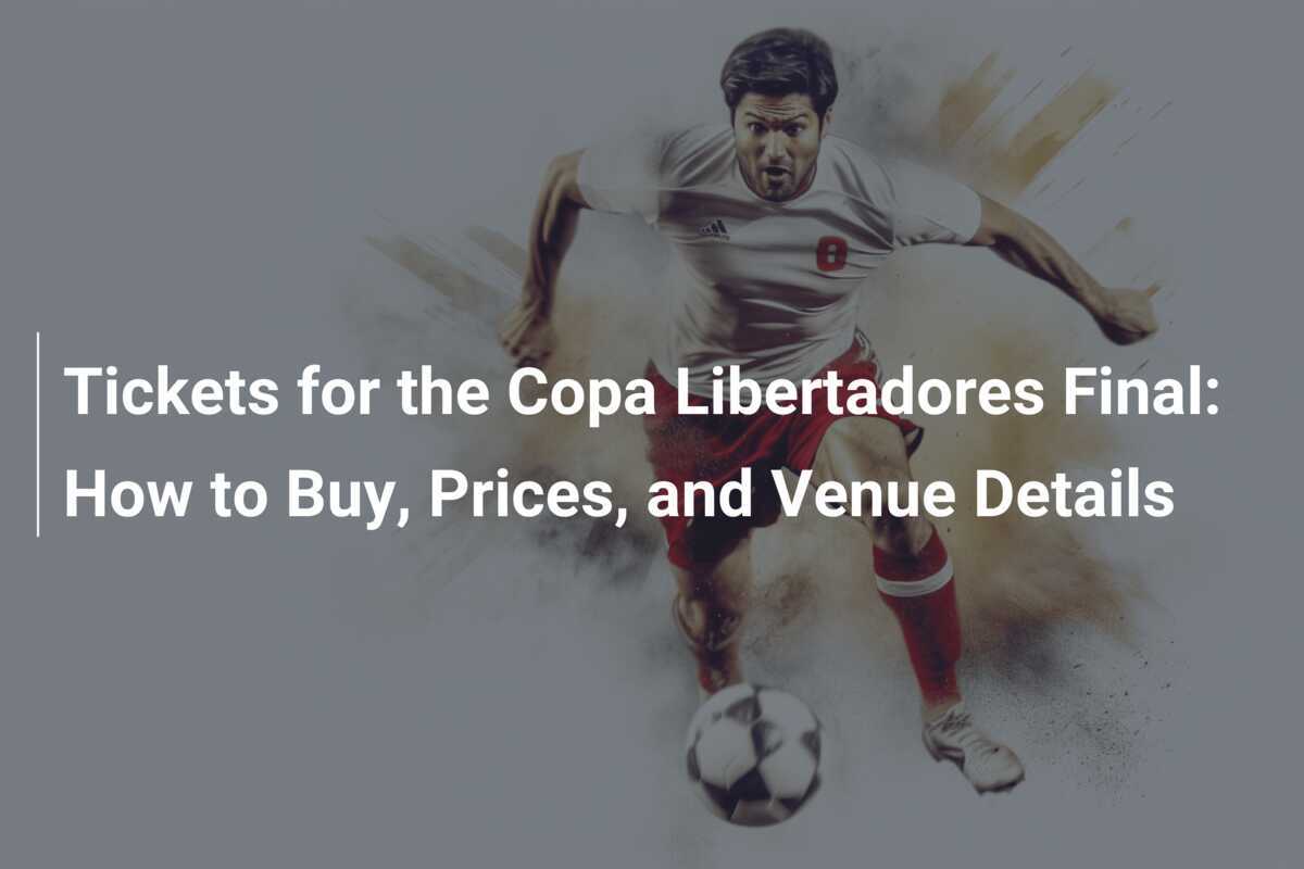 Tickets for the Copa Libertadores Final How to Buy, Prices, and Venue