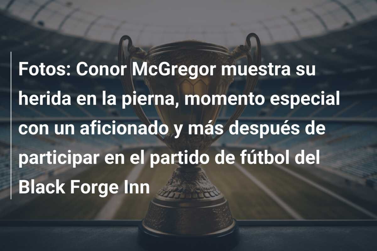 Fotos: Conor McGregor muestra su herida en la pierna, momento especial con un aficionado y más después de participar en el partido de fútbol del Black Forge Inn