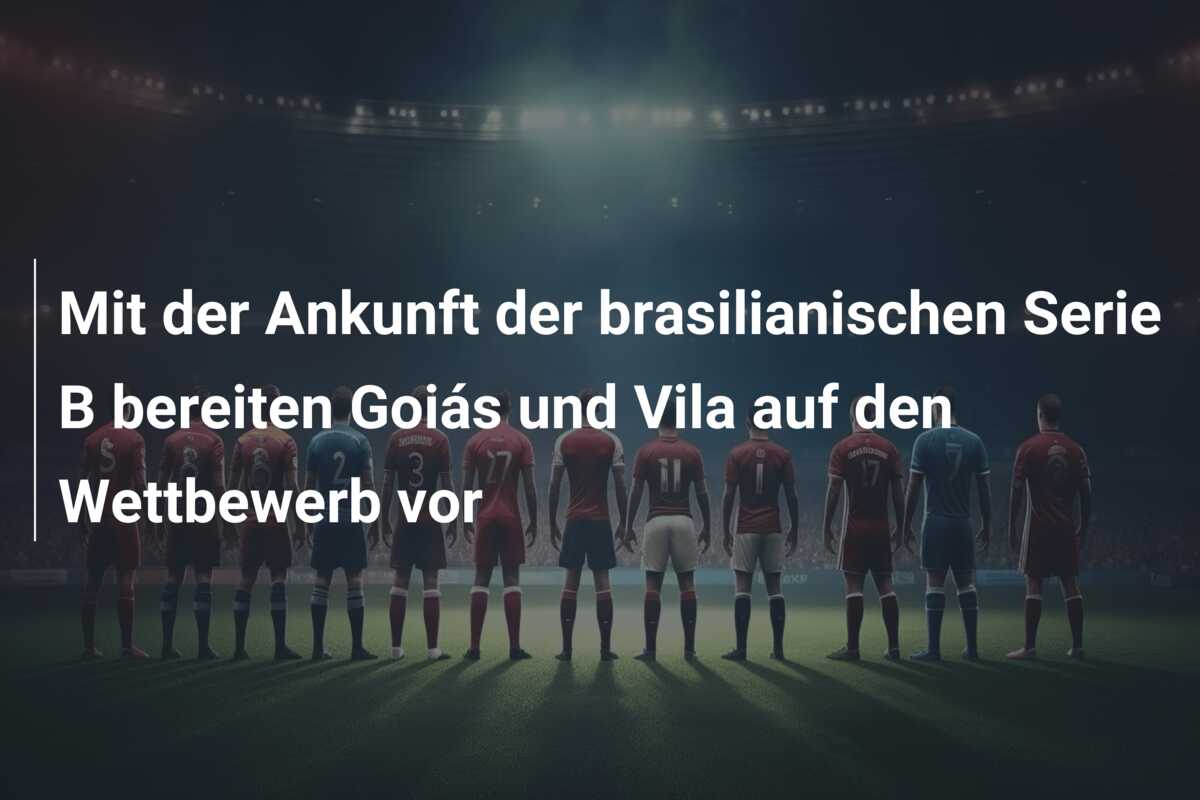 Mit der Ankunft der brasilianischen Serie B bereiten Goiás und Vila auf den Wettbewerb vor