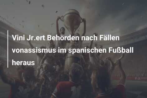 Vini Jr.ert Behörden nach Fällen vonassismus im spanischen Fußball heraus
