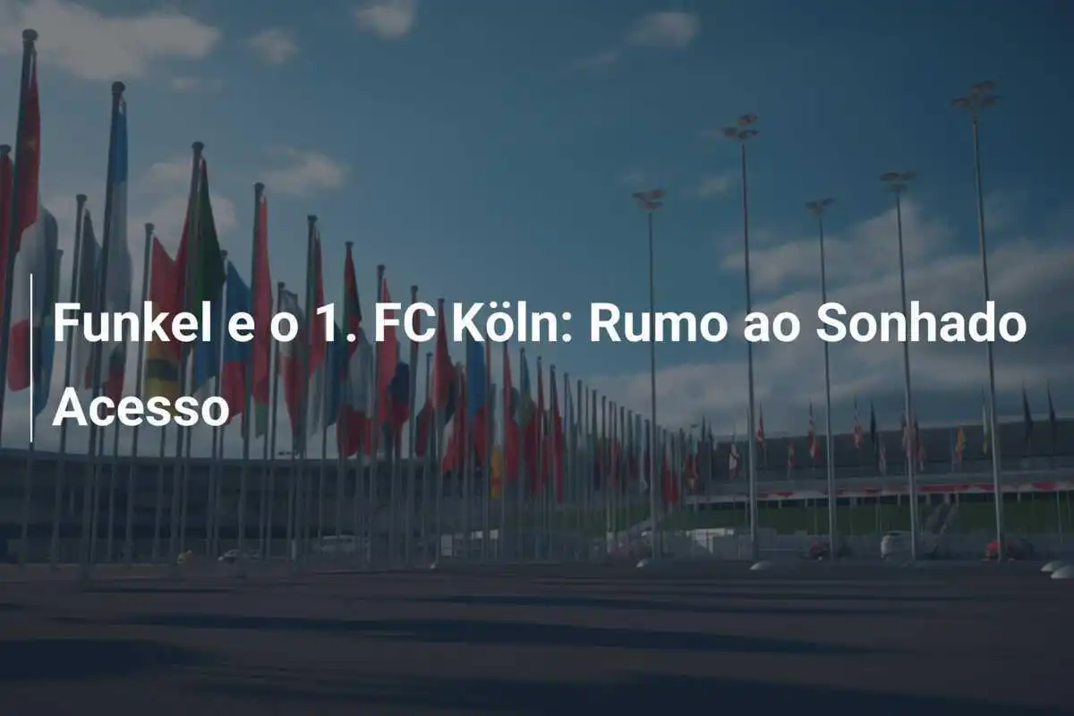 Funkel e o 1. FC Köln: Rumo ao Sonhado Acesso