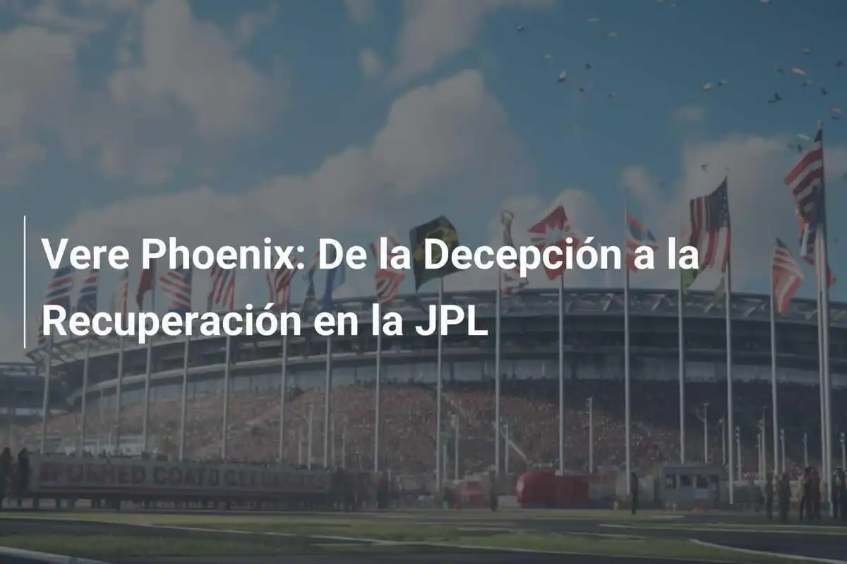 Vere Phoenix: De la Decepción a la Recuperación en la JPL