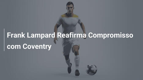 Frank Lampard Reafirma Compromisso com Coventry