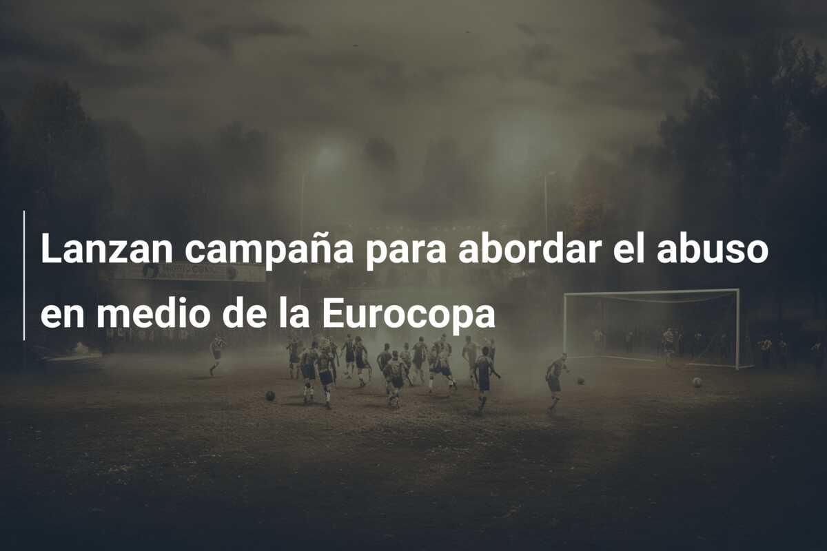 Lanzan campaña para abordar el abuso en medio de la Eurocopa
