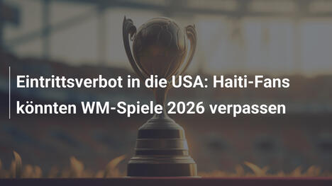 Eintrittsverbot in die USA: Haiti-Fans könnten WM-Spiele 2026 verpassen