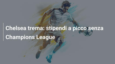 Chelsea trema: stipendi a picco senza Champions League