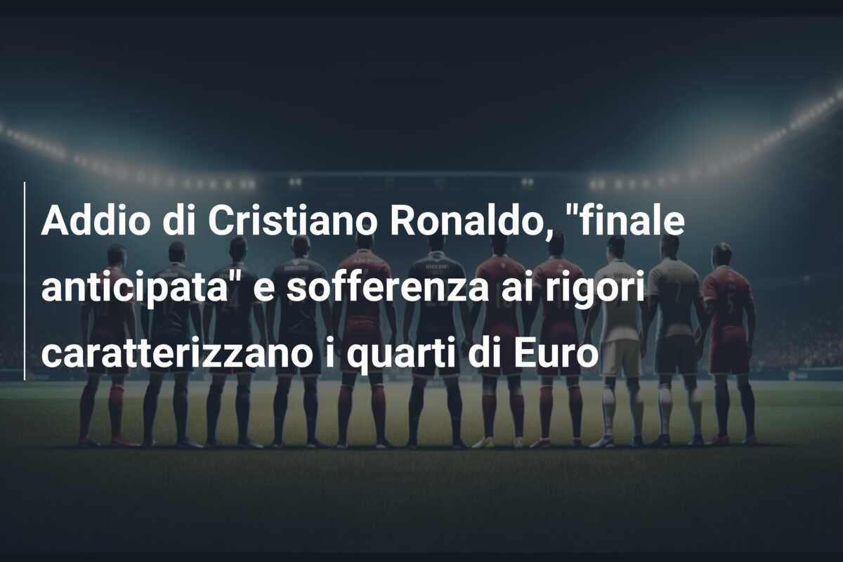 Addio di Cristiano Ronaldo, “finale anticipata” e sofferenza ai rigori caratterizzano i quarti di Euro